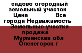 садово огородный земельный участок › Цена ­ 450 000 - Все города Недвижимость » Земельные участки продажа   . Мурманская обл.,Оленегорск г.